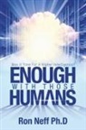 Ron Neff Ph. D - Enough With Those Humans