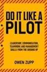 Owen Zupp - Do It Like a Pilot. Leadership, Communication, Teamwork and Management Skills from the Ground Up