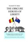 Kenneth M. Baker - The Obscure Heroes of Liberty - The Belgian People who Aided Escaped Allied Soldiers During the Great War 1914-1918