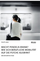 Philipp Lange - Macht Pendeln krank? Wie sich berufliche Mobilität auf die Psyche auswirkt