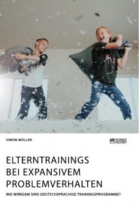 Simon Müller - Elterntrainings bei expansivem Problemverhalten. Wie wirksam sind deutschsprachige Trainingsprogramme?
