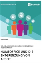 David Gehrke - Homeoffice und die Entgrenzung von Arbeit. Welche Auswirkungen hat die alternierende Teleheimarbeit?