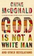 Chine McDonald,  McDonald Chine - God Is Not a White Man - And Other Revelations