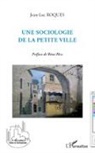 Jean-Luc Roques - Une sociologie de la petite ville