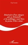 Guy Lorant - Itinéraire d'un citoyen qui se demande si la politique vaut bien la peine d'être vécue