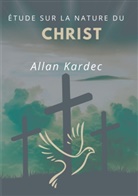 Allan Kardec - Étude sur la nature du Christ