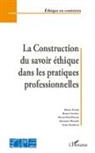 Pierr Fortin, Pierre Fortin, Brun Leclerc, Bruno Leclerc, Pierre-Paul Parent, Simonne Plourde... - La construction du savoir éthique dans les pratiques professionnelles