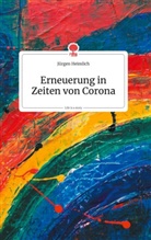 Ju¨rgen Heimlich, Jürgen Heimlich - Erneuerung in Zeiten von Corona. Life is a Story - story.one
