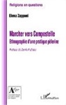Elena Zapponi - Marcher vers Compostelle. Ethnographie d'une pratique pèlerine