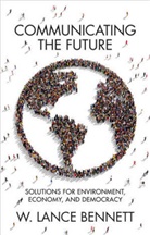 W Bennett, W Lance Bennett, W. Lance Bennett, Bennett W. Lance - Communicating the Future Solutions for Environment, Economy and
