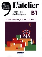 Besm Ayadi, Marie-Noëll Cocton, Marie-Noëlle Cocton, Émilie Pichard - L'Atelier: L'atelier B1, méthode de français : guide pratique de classe : agir, coopérer, apprendre