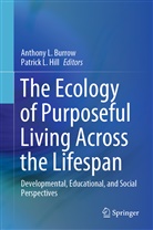 Anthony L. Burrow, Hill, Patrick Hill, Patrick L. Hill, Anthon L Burrow, Anthony L Burrow... - The Ecology of Purposeful Living Across the Lifespan