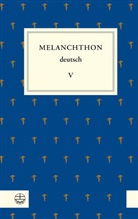 Philipp Melanchthon, Michae Beyer, Michael Beyer, Christiane Domtera-Schleichardt, Kohnle, Kohnle... - Melanchthon deutsch, Werkausgabe - 5: Melanchthon deutsch V