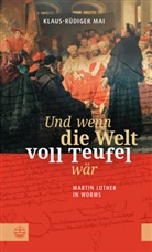 Klaus-Rüdiger Mai - Und wenn die Welt voll Teufel wär. Martin Luther in Worms.