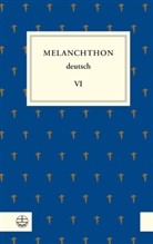 Philipp Melanchthon, Matthias Dall'Asta, Gottfrie Naumann, Gottfried Naumann, Stefan Rhein - Melanchthon deutsch, Werkausgabe - 6: Melanchthon deutsch VI