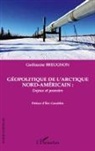 Guillaume Breugnon - Géopolitique de l'Arctique nord-américain : enjeux et pouvoirs
