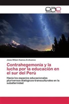 Jesús Wiliam Huanca-Arohuanca - Contrahegemonía y la lucha por la educación en el sur del Perú