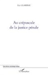 Eric Gilardeau - Au crépuscule de la justice pénale