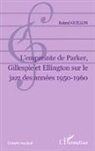 Roland Guillon - L Empreinte de Parker, Gillespie et Ellington sur le jazz des années 1950-1960