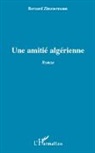 Bernard Zimmermann - UNE AMITIE ALGERIENNE ROMAN