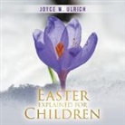 Joyce W. Ulrich - Easter Explained for Children