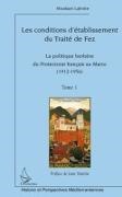 Abraham Lahnite - Les conditions d'établissement du Traité de fez - La politique berbère du Protectorat français au Maroc (Tome 1) - (1912-1956)