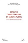 Marie-Claire Caloz-Tschopp - RÉSISTER DANS LE TRAVAIL DE SERVICE PUBLIC (VOL 6)