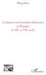 Philippe Beitia - Le baptême et l'initiation chrétienne en Espagne du IIIe au VIIe siècle