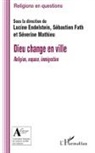 Lucin Endelstein, Lucine Endelstein, Sébastie Fath, Sébastien Fath, Séveri Mathieu, Séverine Mathieu - Dieu change en ville