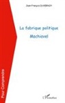 Jean-François Duvernoy - La fabrique politique Machiavel