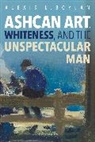 Alexis L Boylan, Alexis L. Boylan, Dr. Alexis L. (Assistant Professor of Art Boylan, Dr. Alexis L. (Assistant Professor of Art History Boylan, BOYLAN ALEXIS L - Ashcan Art, Whiteness, and the Unspectacular Man