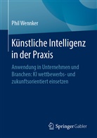 Wennker, Phil Wennker - Künstliche Intelligenz in der Praxis; .
