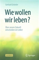 Gründer, Gerhard Gründer - Wie wollen wir leben?