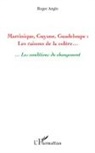 Roger Anglo - Martinique, Guyane, Guadeloupe : Les raisons de la colère