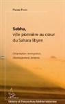 Pierre Pinta - Sebha, ville pionnière au coeur du Sahara libyen