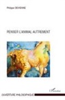 Philippe Devienne - Penser l'animal autrement