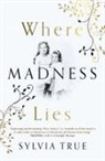 Sylvia True, True Sylvia - Where Madness Lies
