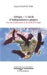Daniel Yagnye Tom - Afrique demi-siècle d'indépendances piégées