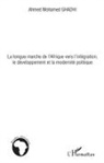 Ahmed Mohamed Ghadhi - La longue marche de l'Afrique vers l'intégration, le développement et la modernité politique
