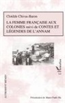 Clotilde Chivas-Baron, Marie-Paul Ha, Marie-Paule Ha - La femme française aux colonies suivi de Contes et légendes de l'Annam
