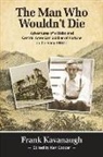 Frank Kavanaugh, Ken Cooper - The Man Who Wouldn't Die: Adventures of a Hobo and Soldier of Fortune in the Early 1900's