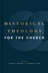 Jason G. Duesing, Nathan A. Finn, Thomas White, Jason G Duesing, Jason G. Duesing, Nathan A Finn... - Historical Theology for the Church