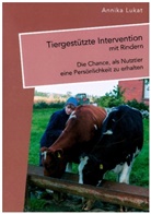 Annika Lukat - Tiergestützte Intervention mit Rindern: Die Chance, als Nutztier eine Persönlichkeit zu erhalten