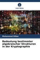 Muhammad Dilbar - Bedeutung bestimmter algebraischer Strukturen in der Kryptographie
