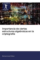 Muhammad Dilbar - Importancia de ciertas estructuras algebraicas en la criptografía