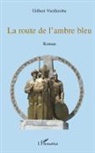 Gilbert Vieillerobe - La route de l'ambre bleu