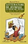 Raymond Perrin - Littérature de jeunesse et presse des jeunes au début du XXIe siècle (nouvelle édition revue et augmentée)