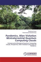 Parameswara Achutha Kurup, Ravikuma Kurup, Ravikumar Kurup - Pandemics, Alien Visitation &Extraterrestrial Quantum Computing Clouds