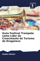 Sla¿an Mileki¿, Sla an Milekic, Sladan Milekic - Guca Festival Trompete como Líder do Crescimento do Turismo de Dragacevo