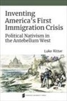 Luke Ritter - Inventing America''s First Immigration Crisis
